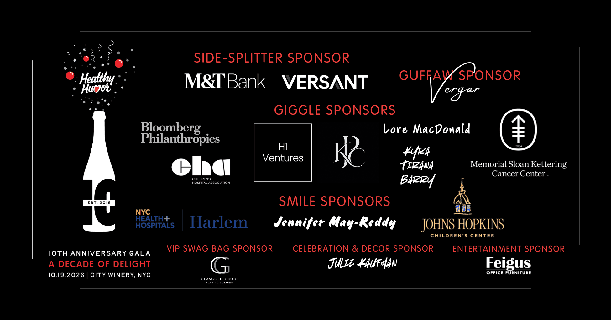 A Decade of Delight sponsors. Side-Splitter: M&T Bank, Versant. Guffaw: Vergar. Giggle: Bloomberg Philanthropies, Children’s Hospital Association, H1 Ventures, KPC, Lore MacDonald, Kyra Tirana Barry, Memorial Sloan Kettering Cancer Center. Smile: NYC Health + Hospitals Harlem, Jennifer May-Reddy, Johns Hopkins Children’s Center. VIP Swag Bag: Glasgold Group Plastic Surgery. Celebration & Decor: Julie Kaufman. Entertainment: Feigus Office Furniture.